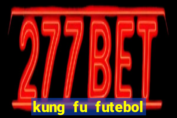 kung fu futebol clube filme completo dublado